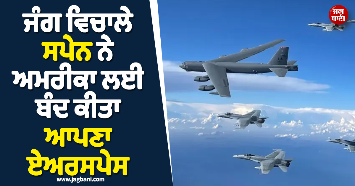 ਇਰਾਨ ਨਾਲ ਜੰਗ ਵਿਚਾਲੇ ਅਮਰੀਕਾ ਨੂੰ ਵੱਡਾ ਝਟਕਾ ! ਸਪੇਨ ਨੇ ਆਪਣਾ ਏਅਰਸਪੇਸ ਕੀਤਾ ਬੰਦ