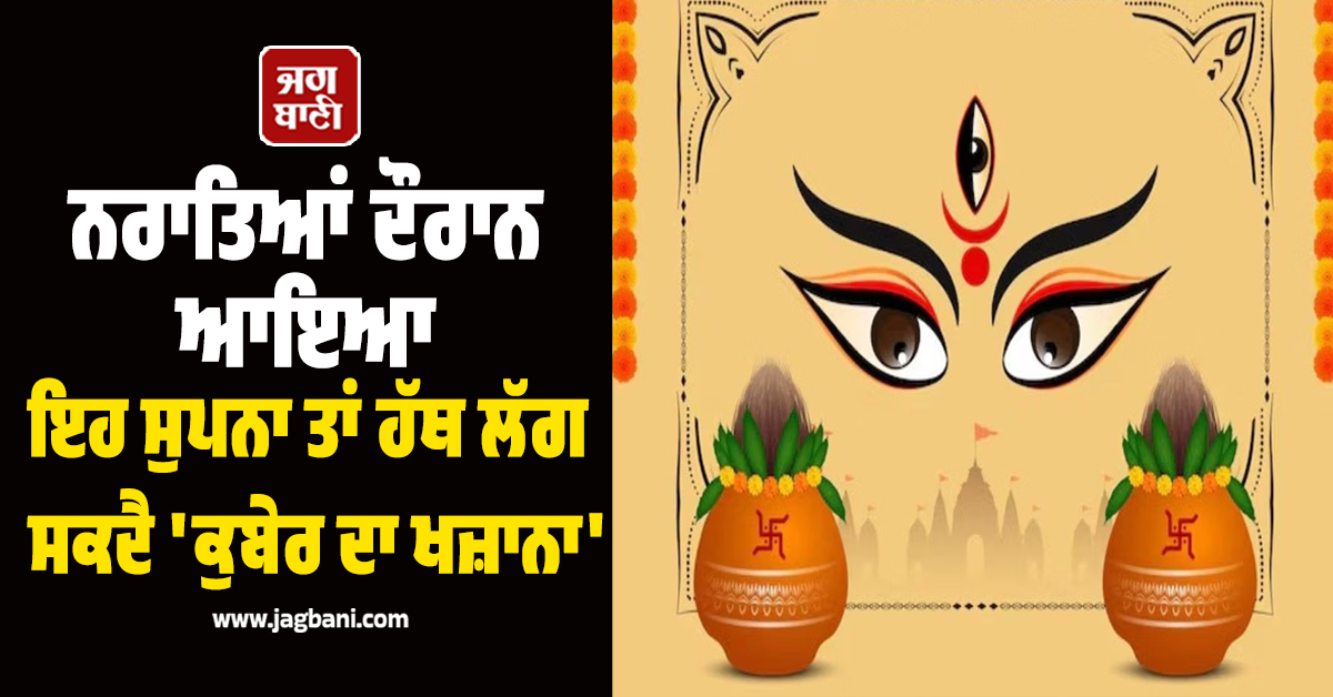 ਨਰਾਤਿਆਂ ਦੌਰਾਨ ਆਇਆ ਇਹ ਸੁਪਨਾ ਤਾਂ ਹੱਥ ਲੱਗ ਸਕਦੈ ''ਕੁਬੇਰ ਦਾ ਖਜ਼ਾਨਾ''