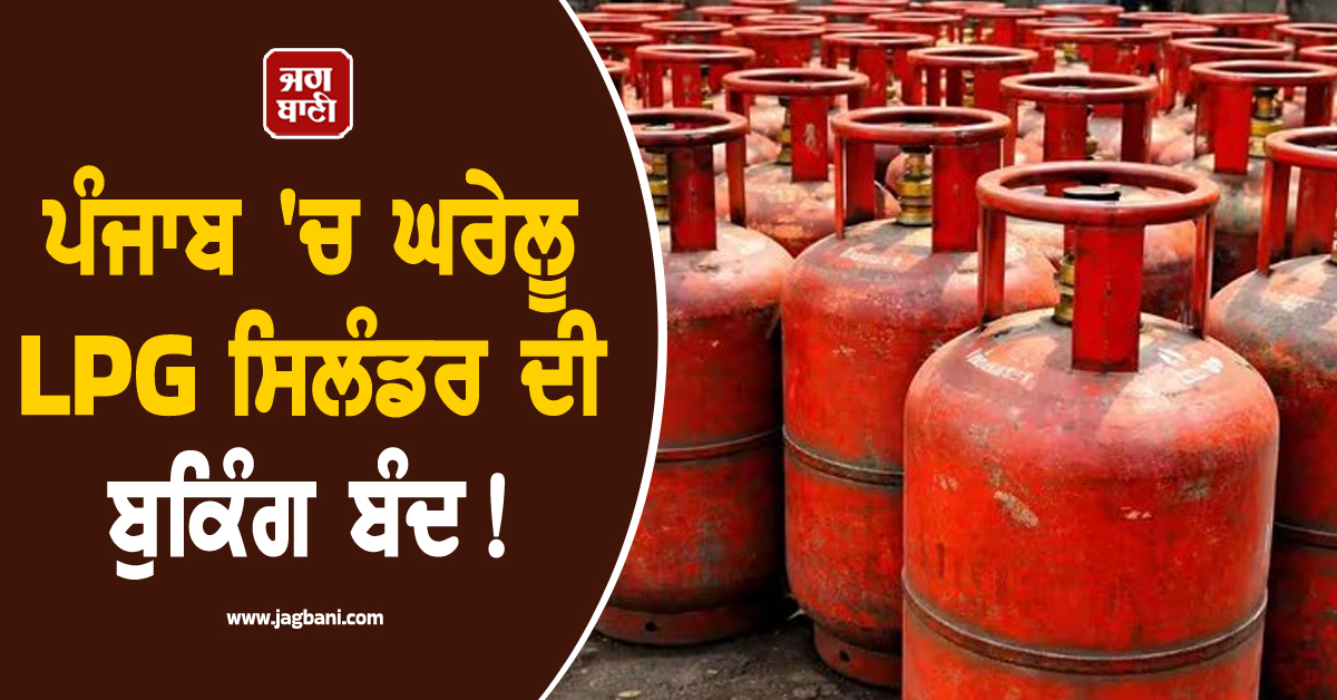 ਪੰਜਾਬ ''ਚ ਘਰੇਲੂ LPG ਸਿਲੰਡਰ ਦੀ ਬੁਕਿੰਗ ਬੰਦ! 3500 ਰੁਪਏ ''ਚ ਵਿਕਣ ਲੱਗਿਆ ਕਮਰਸ਼ੀਅਲ ਸਿਲੰਡਰ