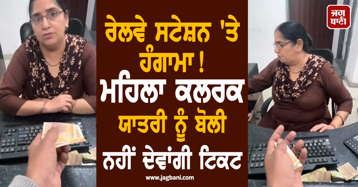 Punjab:ਰੇਲਵੇ ਸਟੇਸ਼ਨ 'ਤੇ ਹੰਗਾਮਾ! ਮਹਿਲਾ ਕਲਰਕ ਯਾਤਰੀ ਨੂੰ ਬੋਲੀ ਨਹੀਂ ਦੇਵਾਂਗੀ ਟਿਕਟ, ਫਿਰ ਹੋਇਆ...