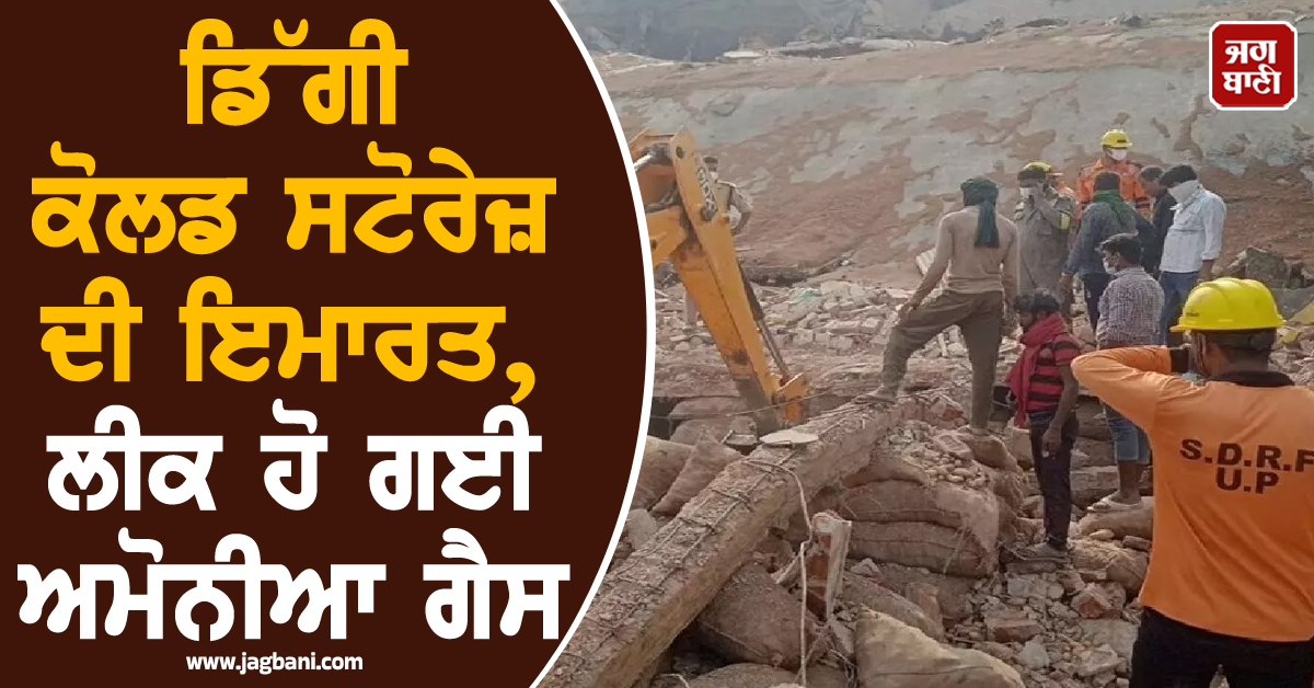 ਡਿੱਗੀ ਕੋਲਡ ਸਟੋਰੇਜ਼ ਦੀ ਇਮਾਰਤ, ਲੀਕ ਹੋ ਗਈ ਅਮੋਨੀਆ ਗੈਸ, ਹੁਣ ਤਕ 4 ਮੌਤਾਂ, ਯੂਪੀ ਪੁਲਸ ਵਲੋਂ ਜਾਂਚ ਸ਼ੁਰੂ