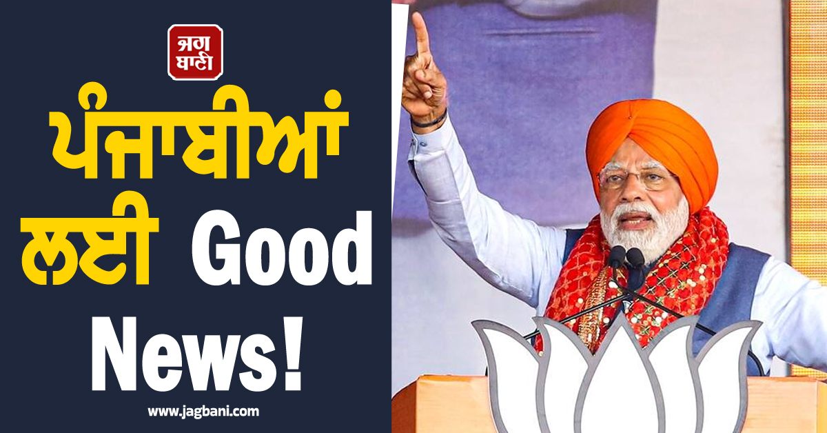 ਪੰਜਾਬੀਆਂ ਲਈ Good News! ਮੋਦੀ ਸਰਕਾਰ ਨੇ ਦਿੱਤਾ ਵੱਡਾ ਤੋਹਫ਼ਾ