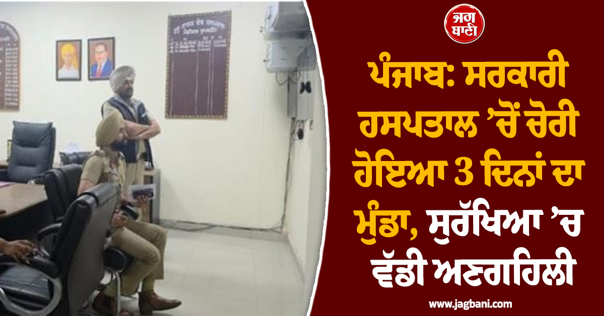 ਪੰਜਾਬ: ਸਰਕਾਰੀ ਹਸਪਤਾਲ ’ਚੋਂ ਚੋਰੀ ਹੋਇਆ 3 ਦਿਨਾਂ ਦਾ ਮੁੰਡਾ, ਸੁਰੱਖਿਆ ’ਚ ਵੱਡੀ ਅਣਗਹਿਲੀ