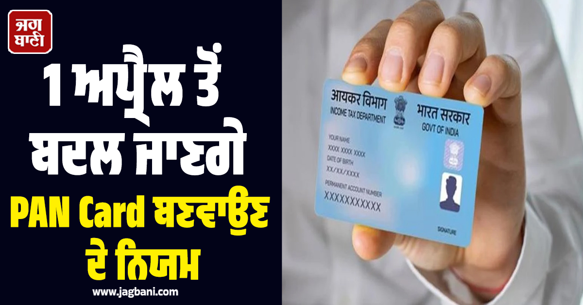 1 ਅਪ੍ਰੈਲ ਤੋਂ ਬਦਲ ਜਾਣਗੇ PAN Card ਬਣਵਾਉਣ ਦੇ ਨਿਯਮ; ਪਰੇਸ਼ਾਨੀ ਤੋਂ ਬਚਣ ਲਈ ਕਰੋ ਇਹ ਕੰਮ