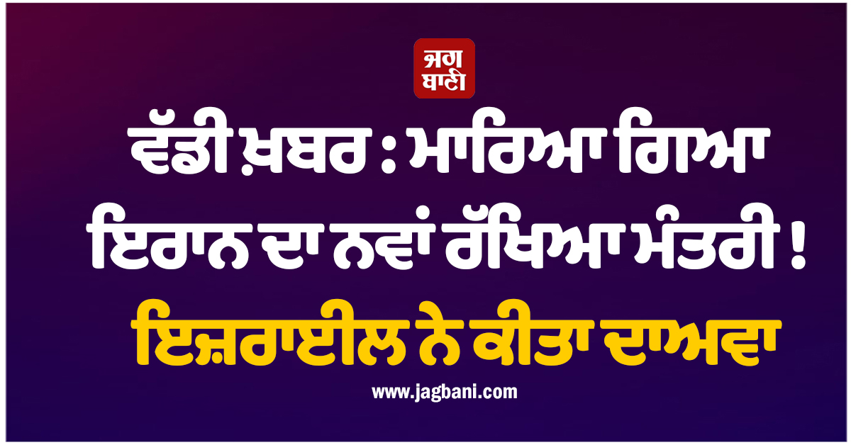 ਵੱਡੀ ਖ਼ਬਰ : ਮਾਰਿਆ ਗਿਆ ਇਰਾਨ ਦਾ ਨਵਾਂ ਰੱਖਿਆ ਮੰਤਰੀ ! ਇਜ਼ਰਾਈਲ ਨੇ ਕੀਤਾ ਦਾਅਵਾ