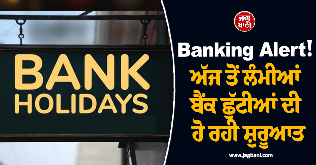 Banking Alert! ਅੱਜ ਤੋਂ ਲੰਮੀਆਂ ਬੈਂਕ ਛੁੱਟੀਆਂ ਦੀ ਹੋ ਰਹੀ ਸ਼ੁਰੂਆਤ, ਲਗਾਤਾਰ ਕਈ ਦਿਨ ਬੰਦ ਰਹਿਣਗੇ Bank