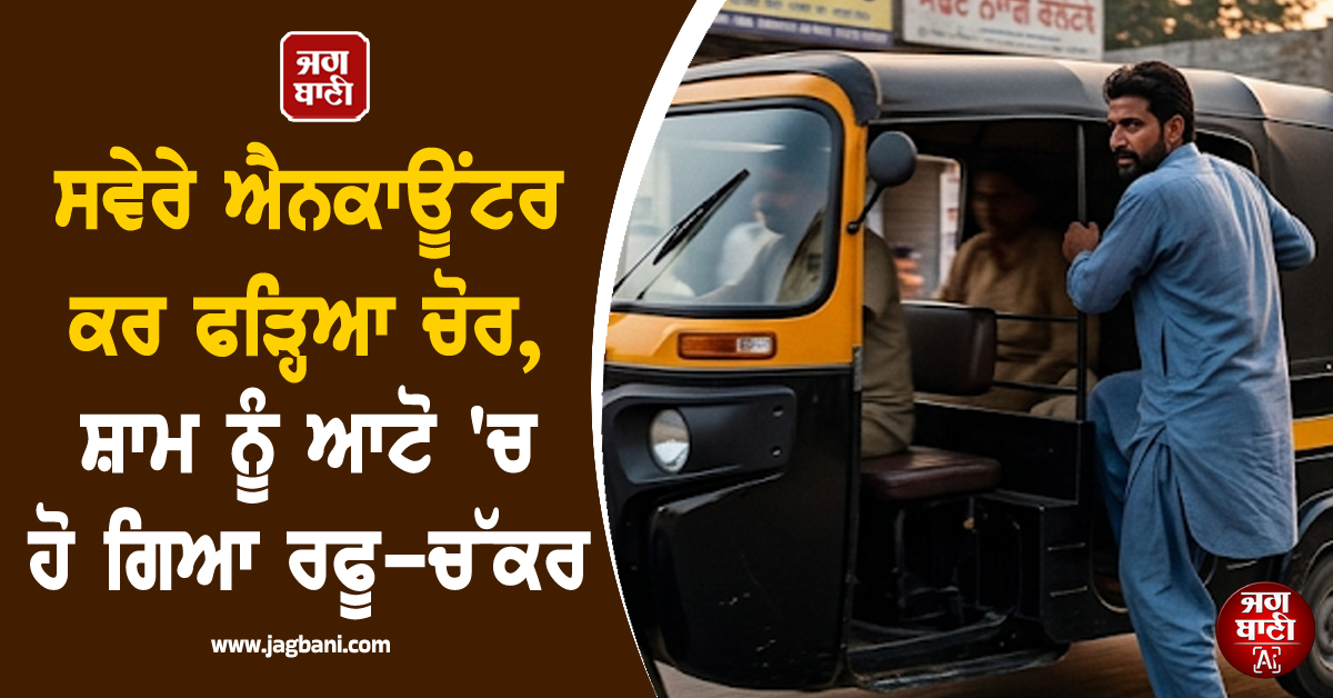 ਸਵੇਰੇ ਐਨਕਾਊਂਟਰ ਕਰ ਫੜ੍ਹਿਆ ਚੋਰ, ਸ਼ਾਮ ਨੂੰ ਆਟੋ ''ਚ ਹੋ ਗਿਆ ਰਫੂ-ਚੱਕਰ