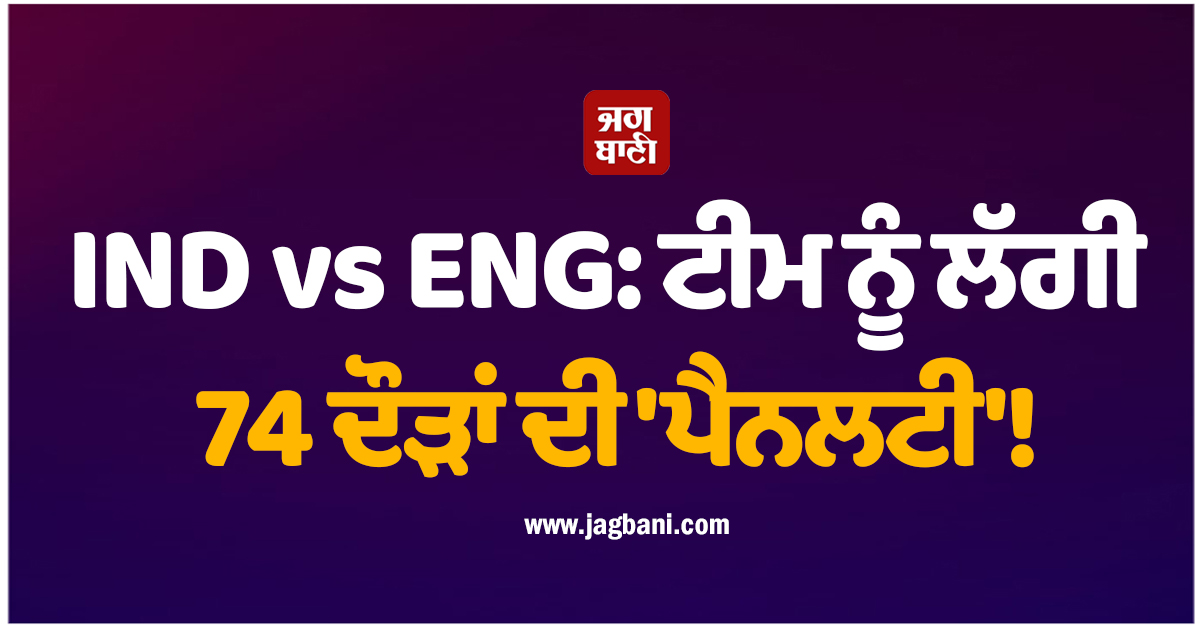 IND vs ENG: ਟੀਮ ਨੂੰ ਲੱਗੀ 74 ਦੌੜਾਂ ਦੀ 'ਪੈਨਲਟੀ'!, ਕਪਤਾਨ ਦੀ ਗਲਤੀ ਕਾਰਨ ਟੁੱਟਿਆ ਫਾਈਨਲ ਖੇਡਣ ਦਾ ਸੁਪਨਾ