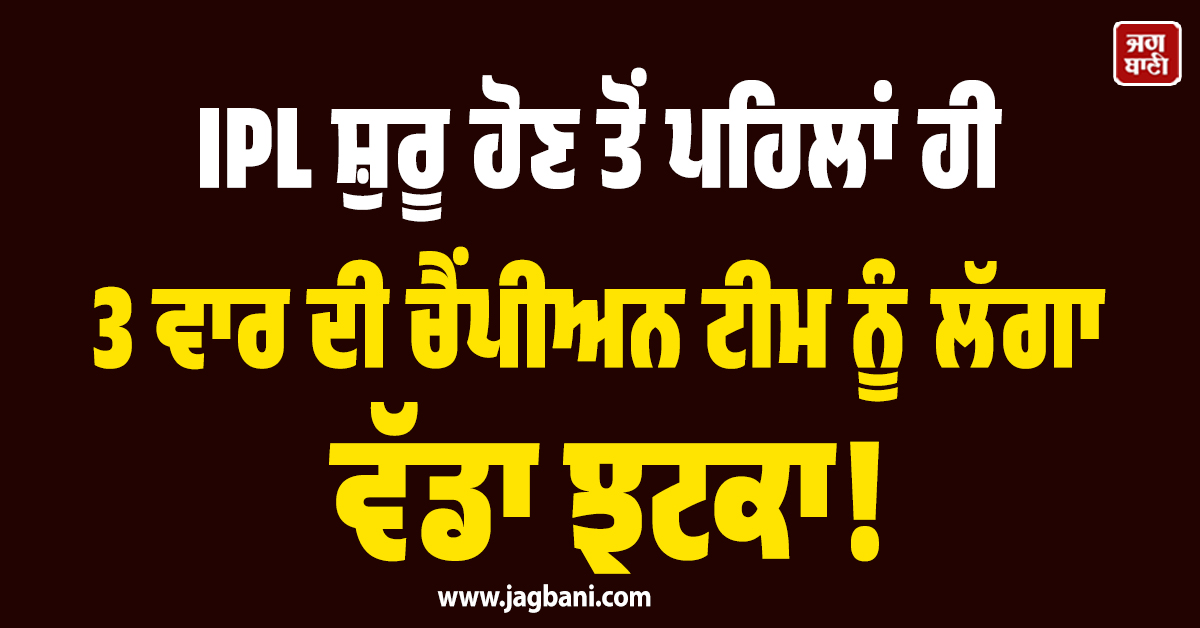 IPL ਸ਼ੁਰੂ ਹੋਣ ਤੋਂ ਪਹਿਲਾਂ ਹੀ 3 ਵਾਰ ਦੀ ਚੈਂਪੀਅਨ ਟੀਮ ਨੂੰ ਵੱਡਾ ਝਟਕਾ! 18 ਕਰੋੜੀ ਖਿਡਾਰੀ ਨੇ ਵਧਾ'ਤੀ Tension
