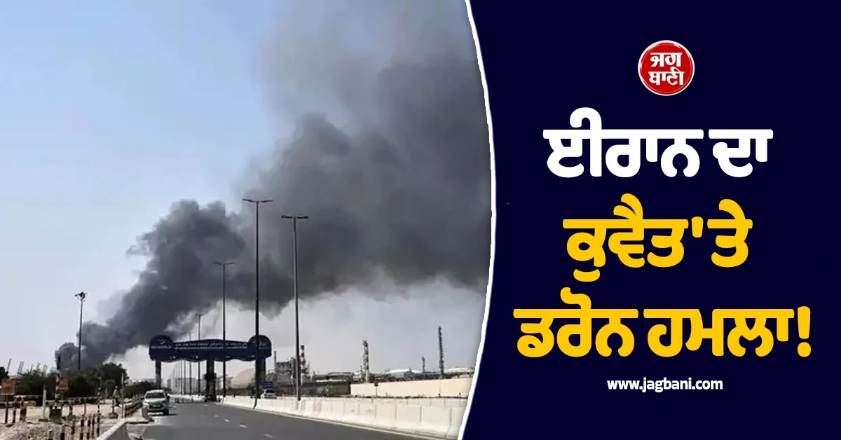 ਈਰਾਨ ਦਾ ਕੁਵੈਤ ''ਤੇ ਵੱਡਾ ਡਰੋਨ ਹਮਲਾ! ਕੌਮਾਂਤਰੀ ਹਵਾਈ ਅੱਡੇ ਨੂੰ ਬਣਾਇਆ ਨਿਸ਼ਾਨਾ