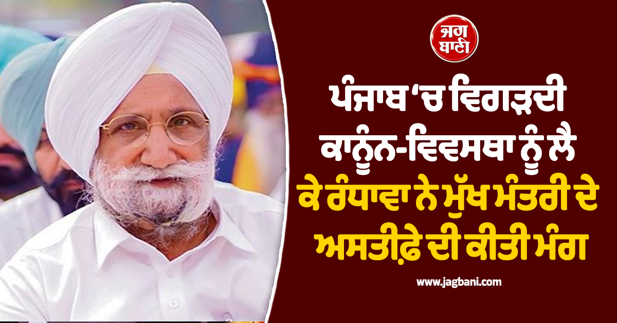 ਪੰਜਾਬ ‘ਚ ਵਿਗੜਦੀ ਕਾਨੂੰਨ-ਵਿਵਸਥਾ ਨੂੰ ਲੈ ਕੇ ਰੰਧਾਵਾ ਨੇ ਮੁੱਖ ਮੰਤਰੀ ਦੇ ਅਸਤੀਫ਼ੇ ਦੀ ਕੀਤੀ ਮੰਗ