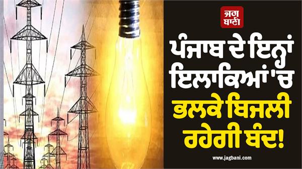 power outage will continue in these areas of punjab tomorrow