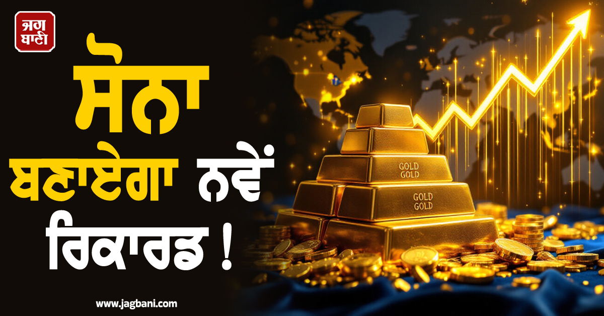 ਸੋਨਾ ਬਣਾਏਗਾ ਨਵੇਂ ਰਿਕਾਰਡ!! ਮਾਹਿਰਾਂ ਨੇ ਕਰ'ਤੀ ਹੈਰਾਨ ਕਰਦੀ ਭਵਿੱਖਬਾਣੀ
