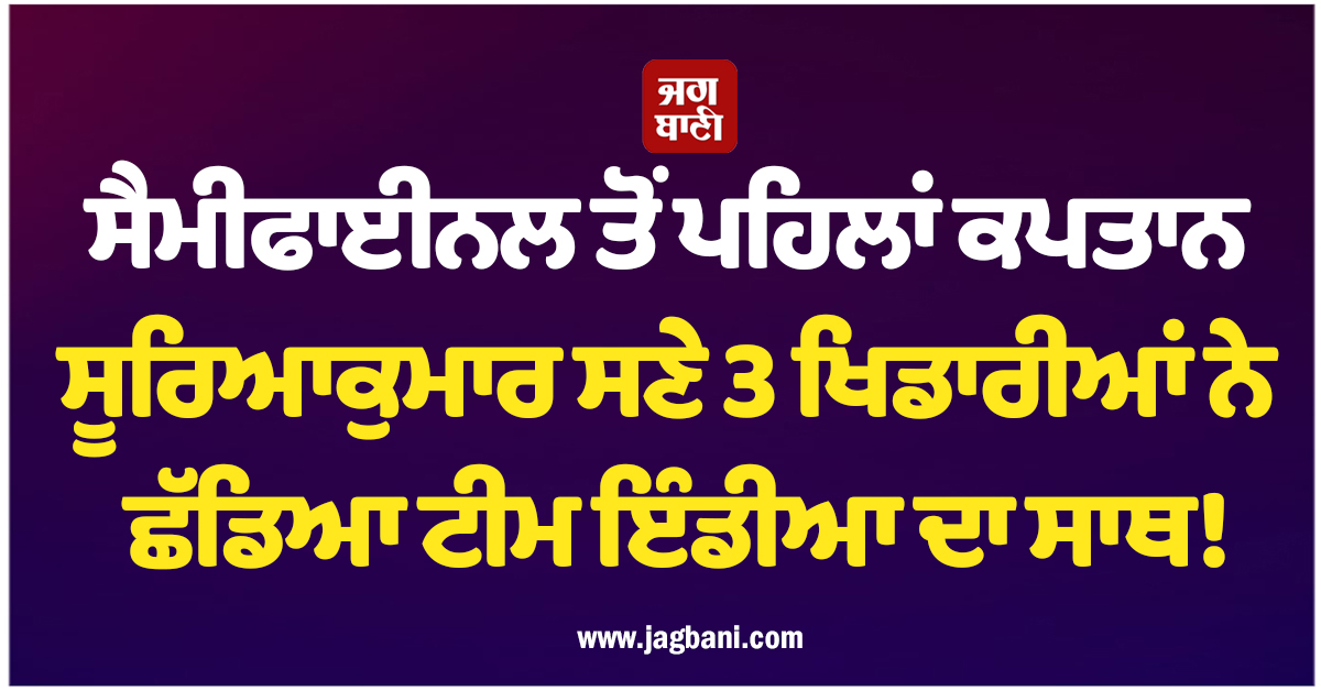 ਸੈਮੀਫਾਈਨਲ ਤੋਂ ਪਹਿਲਾਂ ਟੀਮ ਇੰਡੀਆ 'ਚ ਹਲਚਲ, ਕਪਤਾਨ ਸਣੇ 3 ਖਿਡਾਰੀਆਂ ਨੇ ਛੱਡਿਆ ਟੀਮ ਦਾ ਸਾਥ!