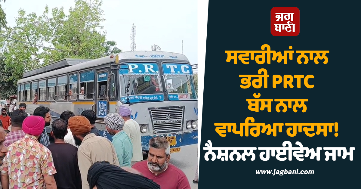 ਸਵਾਰੀਆਂ ਨਾਲ ਭਰੀ PRTC ਬੱਸ ਨਾਲ ਵਾਪਰਿਆ ਹਾਦਸਾ! ਨੈਸ਼ਨਲ ਹਾਈਵੇਅ ਜਾਮ