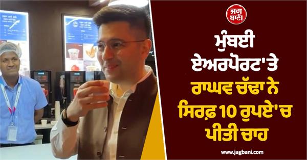 raghav chadha drank tea for just rs 10 at mumbai airport
