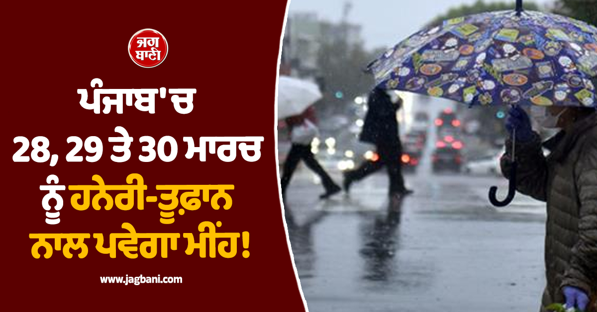 ਪੰਜਾਬ ''ਚ 28, 29 ਤੇ 30 ਮਾਰਚ ਨੂੰ ਹਨੇਰੀ-ਤੂਫ਼ਾਨ ਨਾਲ ਪਵੇਗਾ ਮੀਂਹ! ਮੌਸਮ ਵਿਭਾਗ ਵੱਲੋਂ ALERT ਜਾਰੀ