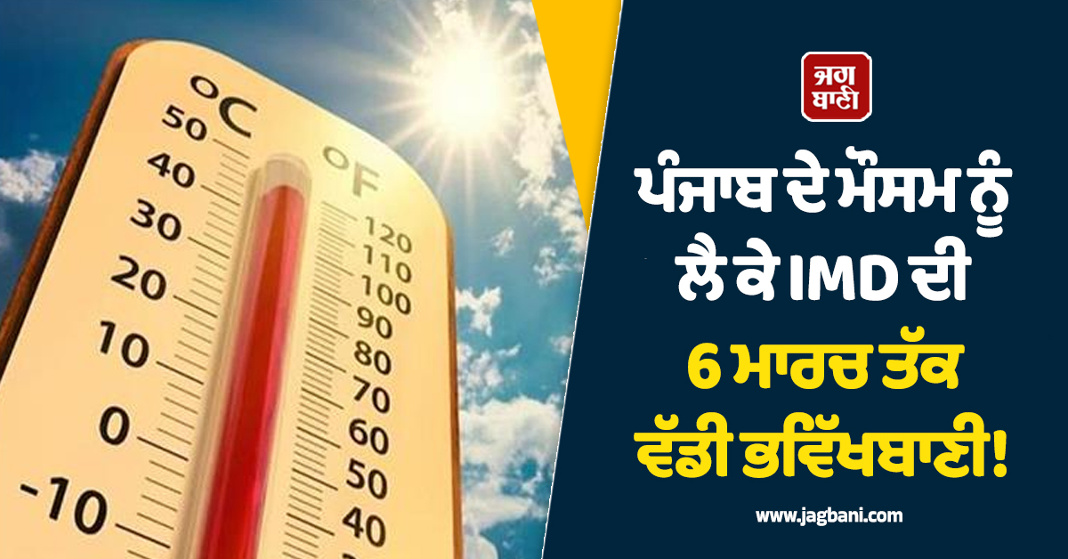 ਪੰਜਾਬ ਦੇ ਮੌਸਮ ਨੂੰ ਲੈ ਕੇ IMD ਦੀ 6 ਮਾਰਚ ਤੱਕ ਵੱਡੀ ਭਵਿੱਖਬਾਣੀ! ਚੱਲਣਗੀਆਂ ਹਵਾਵਾਂ, ਜਾਣੋ ਤਾਜ਼ਾ ਅਪਡੇਟ