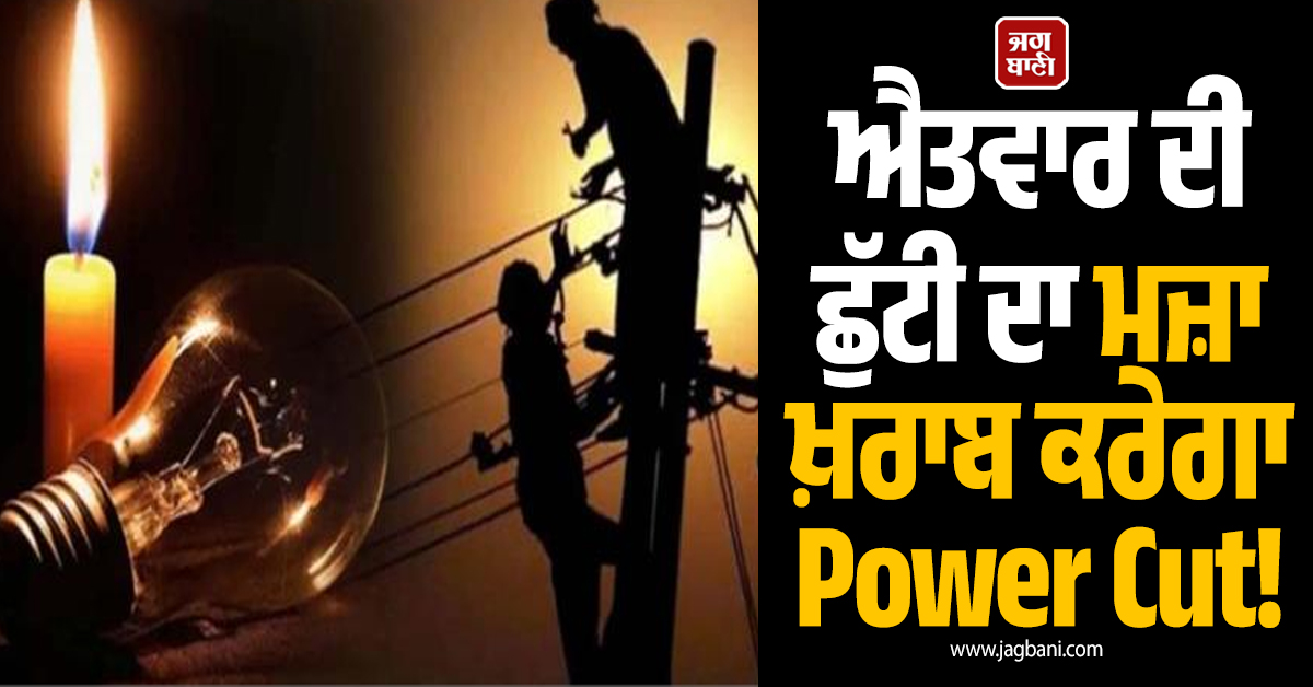 ਐਤਵਾਰ ਦੀ ਛੁੱਟੀ ਦਾ ਮਜ਼ਾ ਖ਼ਰਾਬ ਕਰੇਗਾ Power Cut! ਪੰਜਾਬ ਦੇ ਇਨ੍ਹਾਂ ਇਲਾਕਿਆਂ 'ਚ ਪੂਰਾ ਦਿਨ ਬੱਤੀ ਰਹੇਗੀ ਬੰਦ