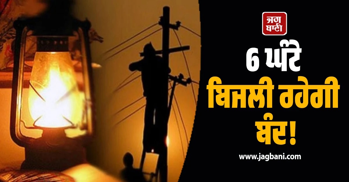 6 ਘੰਟੇ ਬਿਜਲੀ ਰਹੇਗੀ ਬੰਦ! ਇਨ੍ਹਾਂ ਇਲਾਕਿਆਂ 'ਚ ਲੱਗੇਗਾ ਲੰਬਾ Power Cut