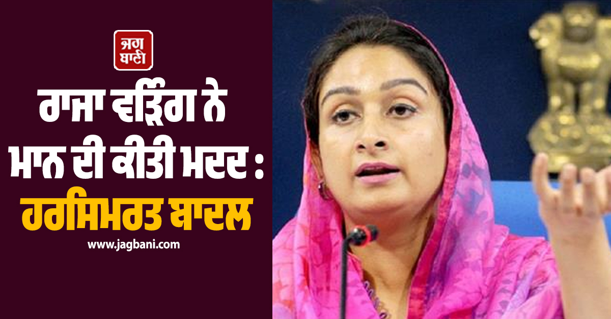 ਕਾਂਗਰਸ ਤੇ 'ਆਪ' ਪਾਰਟੀ ਵਿਚਕਾਰ ਮਿਲੀਭੁਗਤ, ਰਾਜਾ ਵੜਿੰਗ ਨੇ ਮਾਨ ਦੀ ਕੀਤੀ ਮਦਦ : ਹਰਸਿਮਰਤ ਬਾਦਲ