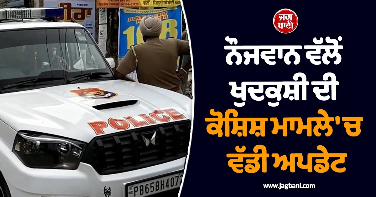 ਨੌਜਵਾਨ ਵੱਲੋਂ ਖੁਦਕੁਸ਼ੀ ਦੀ ਕੋਸ਼ਿਸ਼ ਮਾਮਲੇ 'ਚ ਵੱਡੀ ਅਪਡੇਟ! SHO ਮੁਅੱਤਲ, 'ਆਪ' ਪੰਚਾਇਤ ਮੈਂਬਰ 'ਤੇ ਪਰਚਾ