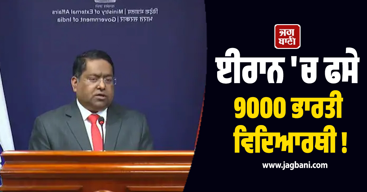ਈਰਾਨ 'ਚ ਫਸੇ 9000 ਭਾਰਤੀ ਵਿਦਿਆਰਥੀ ! ਭਾਰਤ ਸਰਕਾਰ ਨੇ ਬਣਾਇਆ ਮਦਦ ਦਾ ਪਲਾਨ