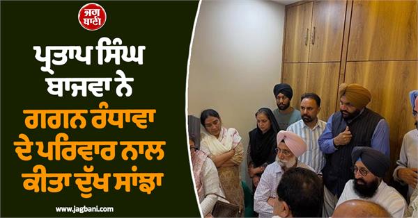 partap singh bajwa shares grief with gagan randhawa s family