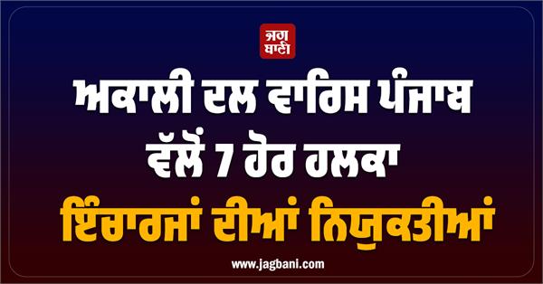 akali dal waris punjab appoints 7 more constituency in charges
