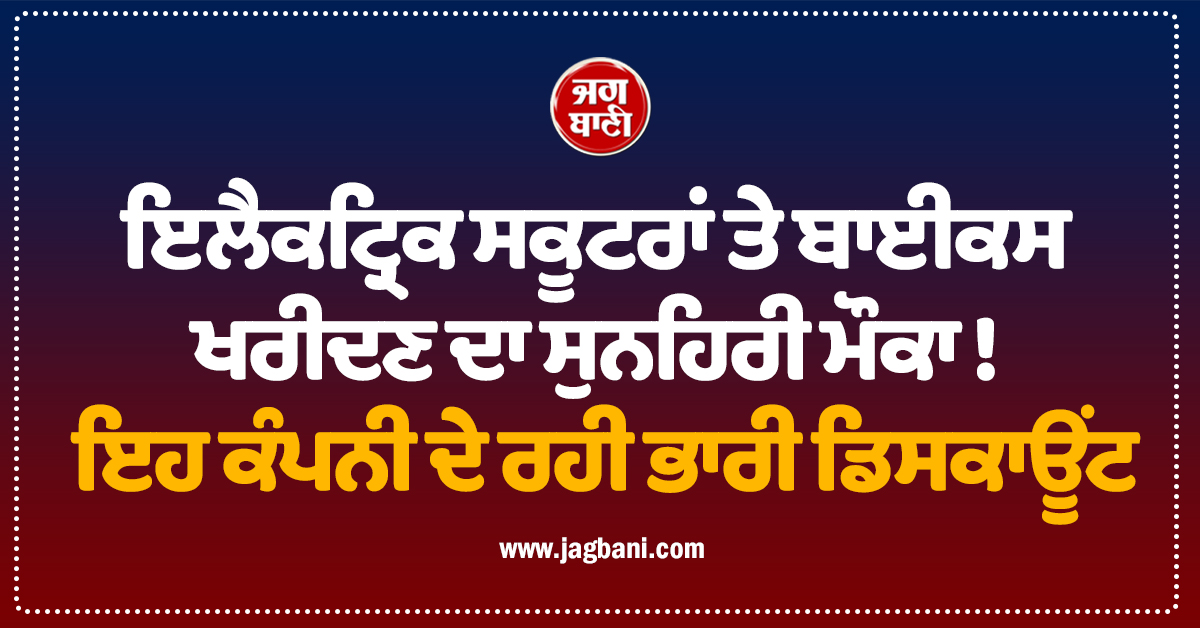 ਇਲੈਕਟ੍ਰਿਕ ਸਕੂਟਰ ਤੇ ਬਾਈਕਸ ਖਰੀਦਣ ਦਾ ਸੁਨਹਿਰੀ ਮੌਕਾ ! ਇਹ ਕੰਪਨੀ ਦੇ ਰਹੀ ਭਾਰੀ ਡਿਸਕਾਊਂਟ