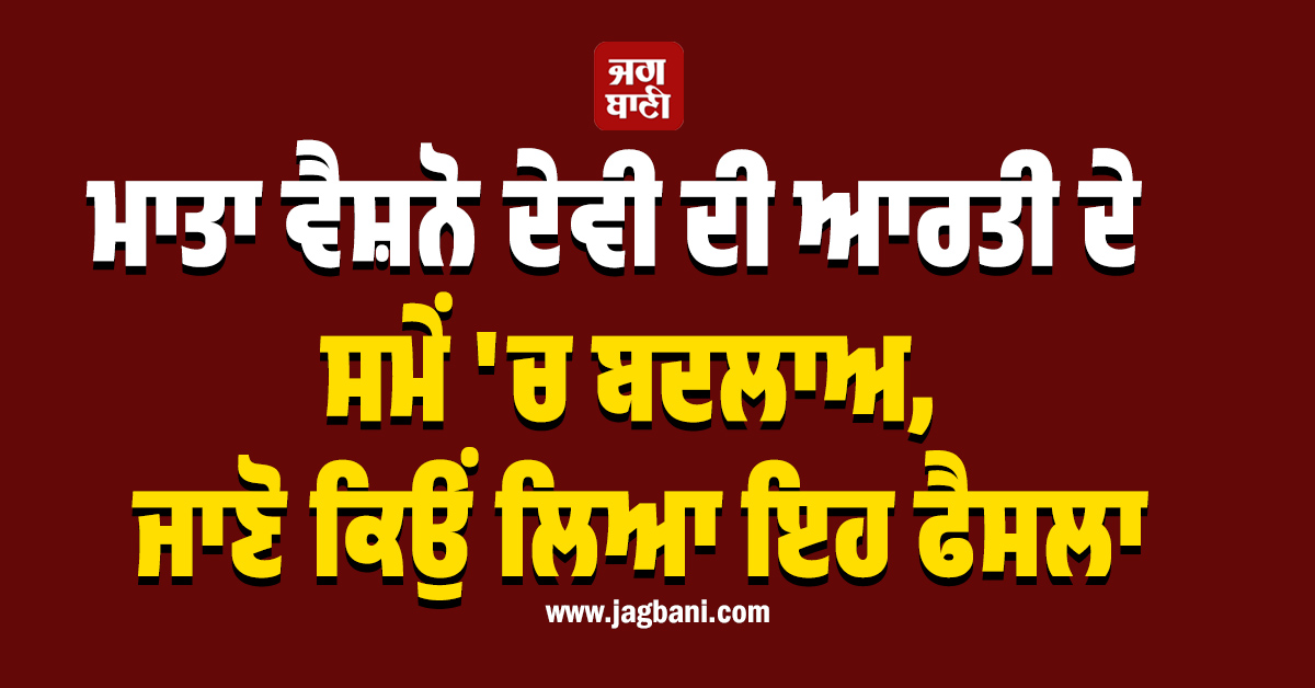 ਮਾਤਾ ਵੈਸ਼ਨੋ ਦੇਵੀ ਦੀ ਆਰਤੀ ਦੇ ਸਮੇਂ 'ਚ ਬਦਲਾਅ, ਜਾਣੋ ਕਿਉਂ ਲਿਆ ਇਹ ਫੈਸਲਾ