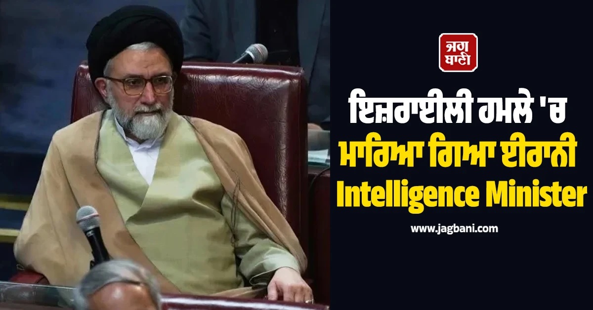 ਇਜ਼ਰਾਈਲੀ ਹਮਲੇ 'ਚ ਮਾਰਿਆ ਗਿਆ ਈਰਾਨੀ Intelligence Minister, ਰਾਸ਼ਟਰਪਤੀ ਪੇਜ਼ੇਸ਼ਕੀਅਨ ਨੇ ਕੀਤੀ ਪੁਸ਼ਟੀ