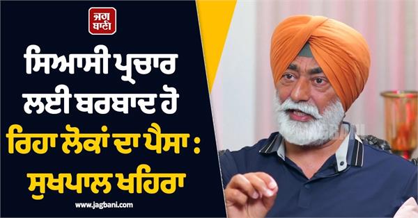 people s money being wasted for political propaganda sukhpal khaira