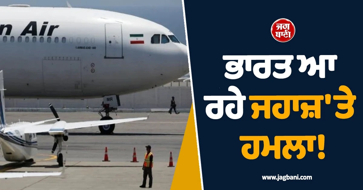 ਭਾਰਤ ਆ ਰਹੇ ਜਹਾਜ਼ 'ਤੇ ਹਮਲਾ! ਈਰਾਨ ਇਜ਼ਰਾਈਲ ਜੰਗ ਵਿਚਾਲੇ ਵੱਡੀ ਖਬਰ