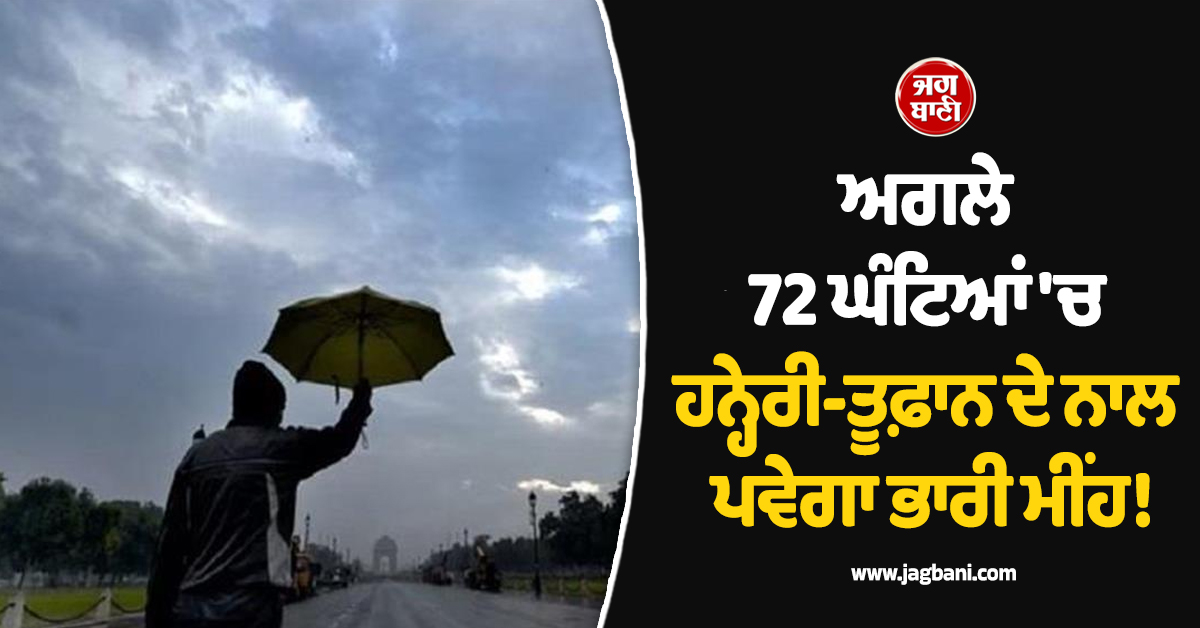 ਅਗਲੇ 72 ਘੰਟਿਆਂ 'ਚ ਹਨ੍ਹੇਰੀ-ਤੂਫ਼ਾਨ ਦੇ ਨਾਲ ਪਵੇਗਾ ਭਾਰੀ ਮੀਂਹ! ਇਨ੍ਹਾਂ ਸੂਬਿਆਂ ਲਈ ਅਲਰਟ ਜਾਰੀ