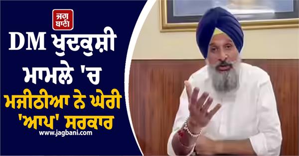 majithia attacks aap government in dm suicide case