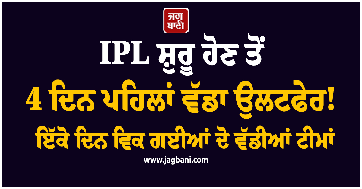 IPL ਸ਼ੁਰੂ ਹੋਣ ਤੋਂ 4 ਦਿਨ ਪਹਿਲਾਂ ਵੱਡਾ ਉਲਟਫੇਰ! ਇੱਕੋ ਦਿਨ ਵਿਕ ਗਈਆਂ ਦੋ ਵੱਡੀਆਂ ਟੀਮਾਂ