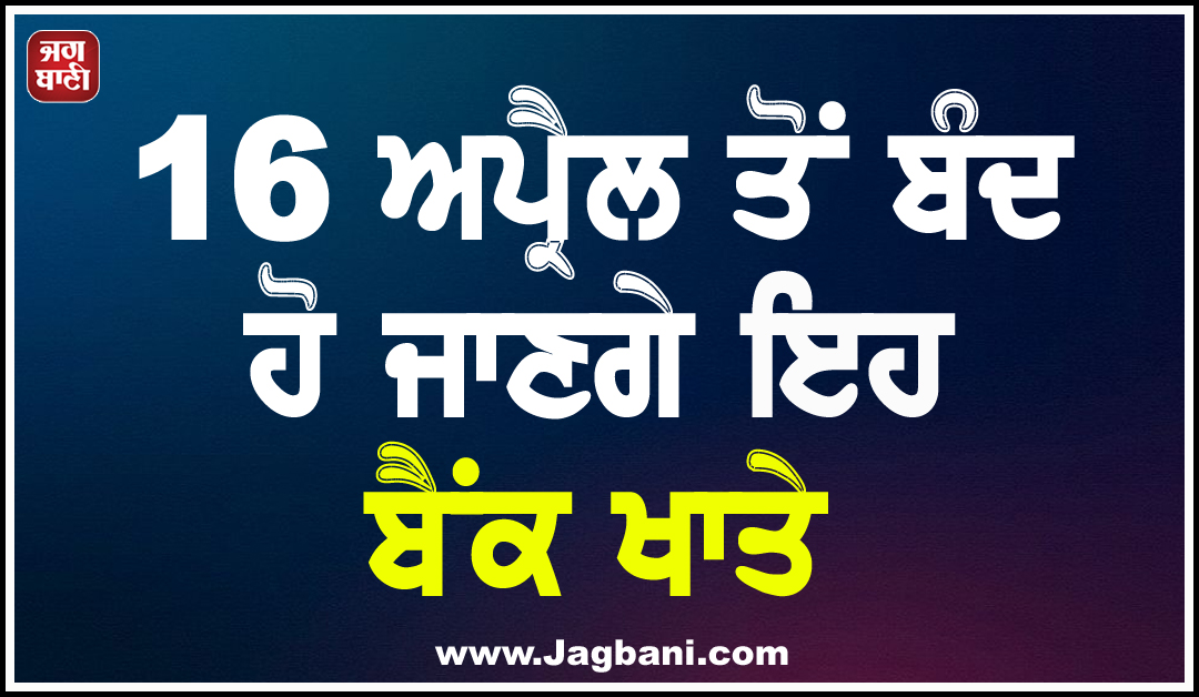 16 ਅਪ੍ਰੈਲ ਤੋਂ ਬੰਦ ਹੋ ਜਾਣਗੇ ਇਹ ਬੈਂਕ ਖਾਤੇ, PNB ਗਾਹਕਾਂ ਲਈ ਵੱਡੀ ਚਿਤਾਵਨੀ