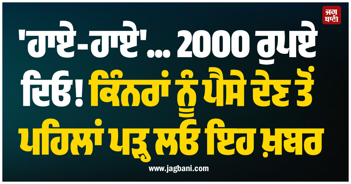 'ਹਾਏ-ਹਾਏ'... 2000 ਰੁਪਏ ਦਿਓ! ਕਿੰਨਰਾਂ ਨੂੰ ਪੈਸੇ ਦੇਣ ਤੋਂ ਪਹਿਲਾਂ ਪੜ੍ਹ ਲਓ ਇਹ ਖ਼ਬਰ