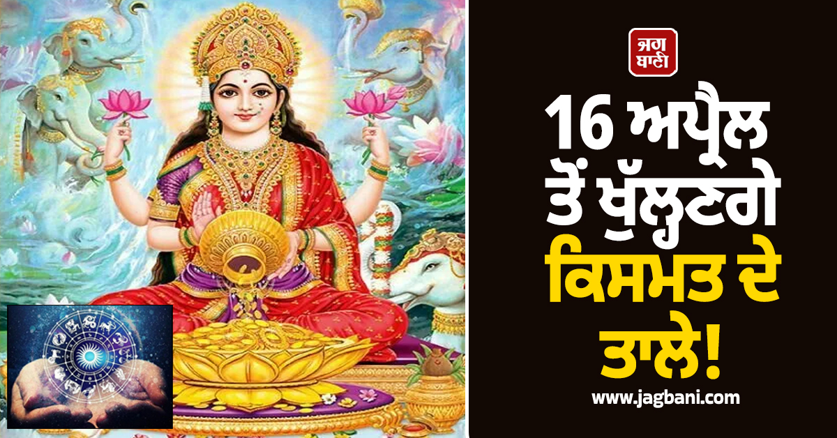 16 ਅਪ੍ਰੈਲ ਤੋਂ ਖੁੱਲ੍ਹਣਗੇ ਕਿਸਮਤ ਦੇ ਤਾਲੇ! 'ਮਹਾਲਕਸ਼ਮੀ ਰਾਜਯੋਗ' ਨਾਲ 4 ਰਾਸ਼ੀਆਂ 'ਤੇ ਹੋਵੇਗੀ ਧਨ ਦੀ ਵਰਖਾ