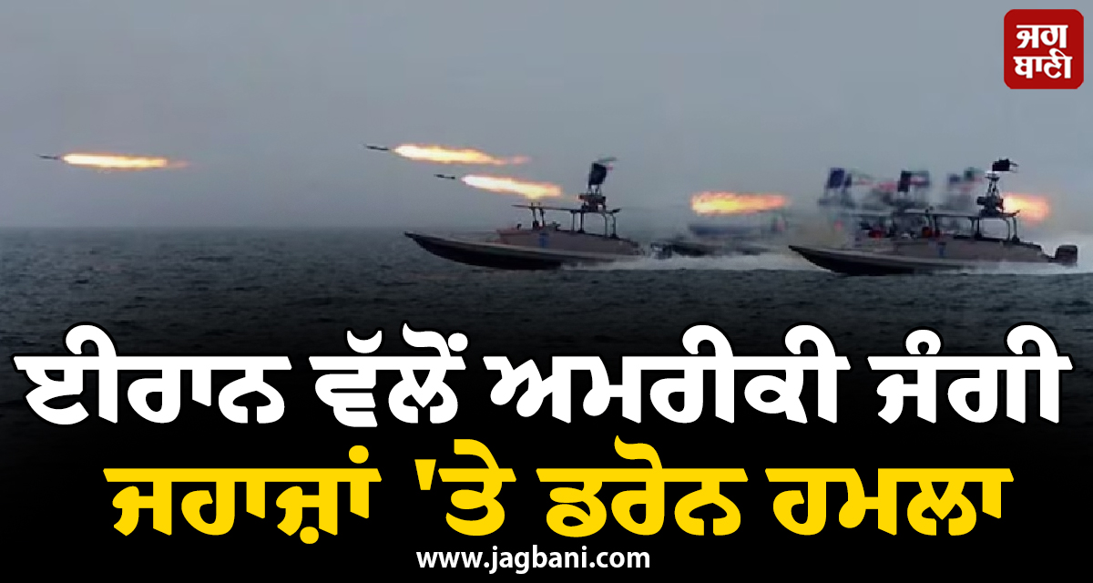 ਈਰਾਨ ਵੱਲੋਂ ਅਮਰੀਕੀ ਜੰਗੀ ਜਹਾਜ਼ਾਂ 'ਤੇ ਡਰੋਨ ਹਮਲਾ, ਵਪਾਰਕ ਜਹਾਜ਼ 'ਤੇ ਹੋਈ Strike ਪਿੱਛੋਂ ਵਧਿਆ ਤਣਾਅ