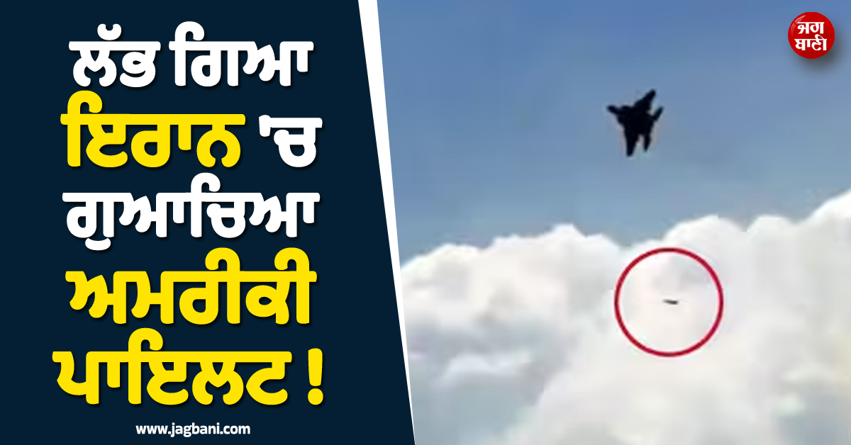 ਲੱਭ ਗਿਆ ਇਰਾਨ ''ਚ ਗੁਆਚਿਆ ਅਮਰੀਕੀ ਪਾਇਲਟ ! ਰੈਸਕਿਊ ਦੀਆਂ ਤਿਆਰੀਆਂ ਸ਼ੁਰੂ