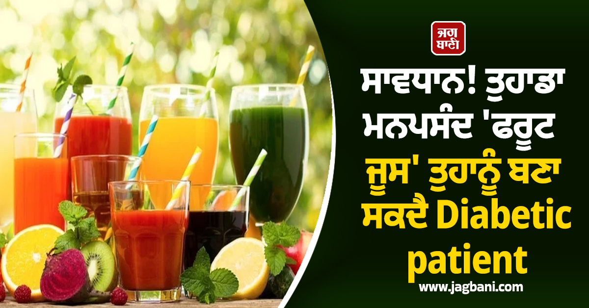 ਸਾਵਧਾਨ! ਤੁਹਾਡਾ ਮਨਪਸੰਦ 'ਫਰੂਟ ਜੂਸ' ਤੁਹਾਨੂੰ ਬਣਾ ਸਕਦੈ Diabetic patient, ਜਾਣੋ ਮਾਹਿਰਾਂ ਦੀ ਰਾਏ