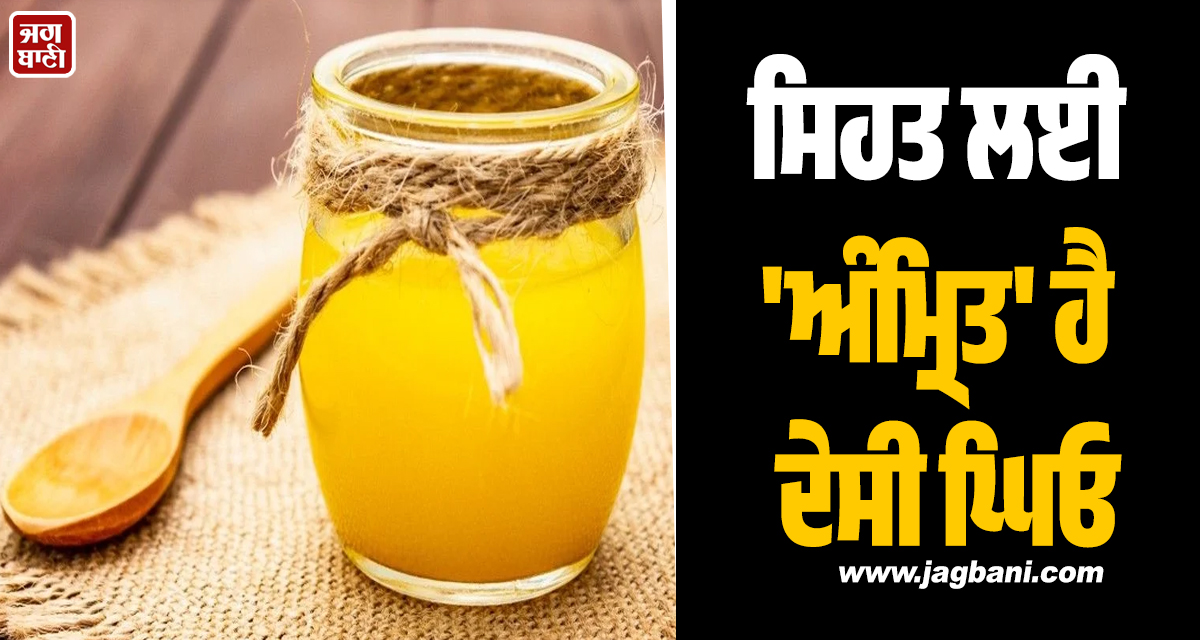 ਸਿਹਤ ਲਈ 'ਅੰਮ੍ਰਿਤ' ਹੈ ਦੇਸੀ ਘਿਓ ; ਰੋਜ਼ਾਨਾ ਇਕ ਚਮਚ ਖਾਣ ਨਾਲ ਸਰੀਰ 'ਚ ਹੋਣਗੇ ਇਹ 5 ਵੱਡੇ ਬਦਲਾਅ