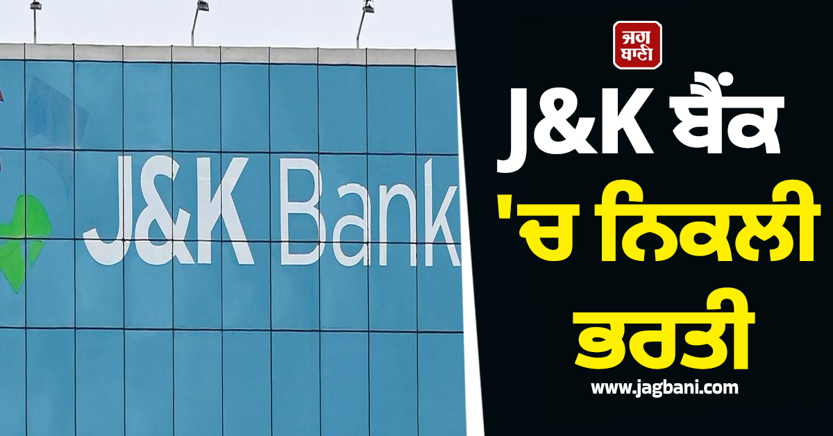 J&K ਬੈਂਕ ''ਚ ਨਿਕਲੀ ਭਰਤੀ, ਜਾਣੋ ਉਮਰ ਹੱਦ ਤੇ ਹੋਰ ਵੇਰਵੇ