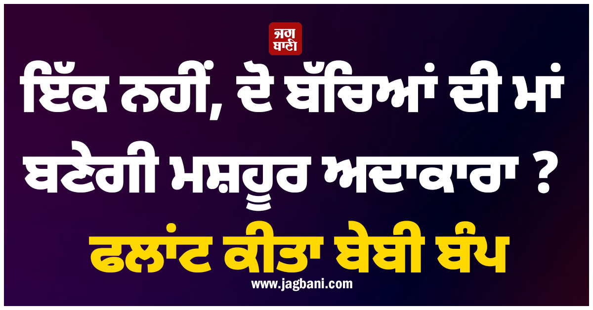 ਇੱਕ ਨਹੀਂ, ਦੋ ਬੱਚਿਆਂ ਦੀ ਮਾਂ ਬਣੇਗੀ ਮਸ਼ਹੂਰ ਅਦਾਕਾਰਾ ? ਫਲਾਂਟ ਕੀਤਾ ਬੇਬੀ ਬੰਪ