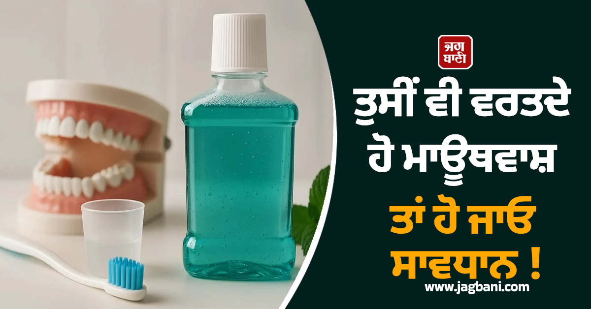 ਤੁਸੀਂ ਵੀ ਵਰਤਦੇ ਹੋ ਮਾਊਥਵਾਸ਼ ਤਾਂ ਹੋ ਜਾਓ ਸਾਵਧਾਨ ! ਦਿਲ ਲਈ ਕਰ ਸਕਦੈ 'ਜ਼ਹਿਰ' ਦਾ ਕੰਮ