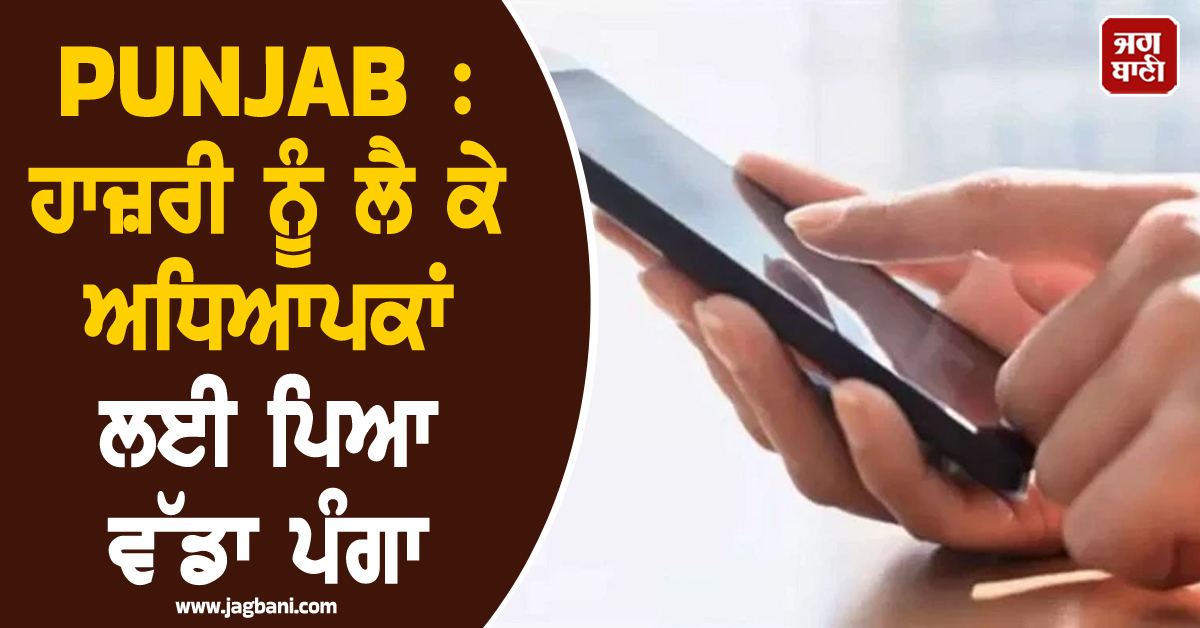 PUNJAB : ਹਾਜ਼ਰੀ ਨੂੰ ਲੈ ਕੇ ਅਧਿਆਪਕਾਂ ਲਈ ਪਿਆ ਵੱਡਾ ਪੰਗਾ, ਪੜ੍ਹੋ ਕੀ ਹੈ ਪੂਰਾ ਮਾਮਲਾ