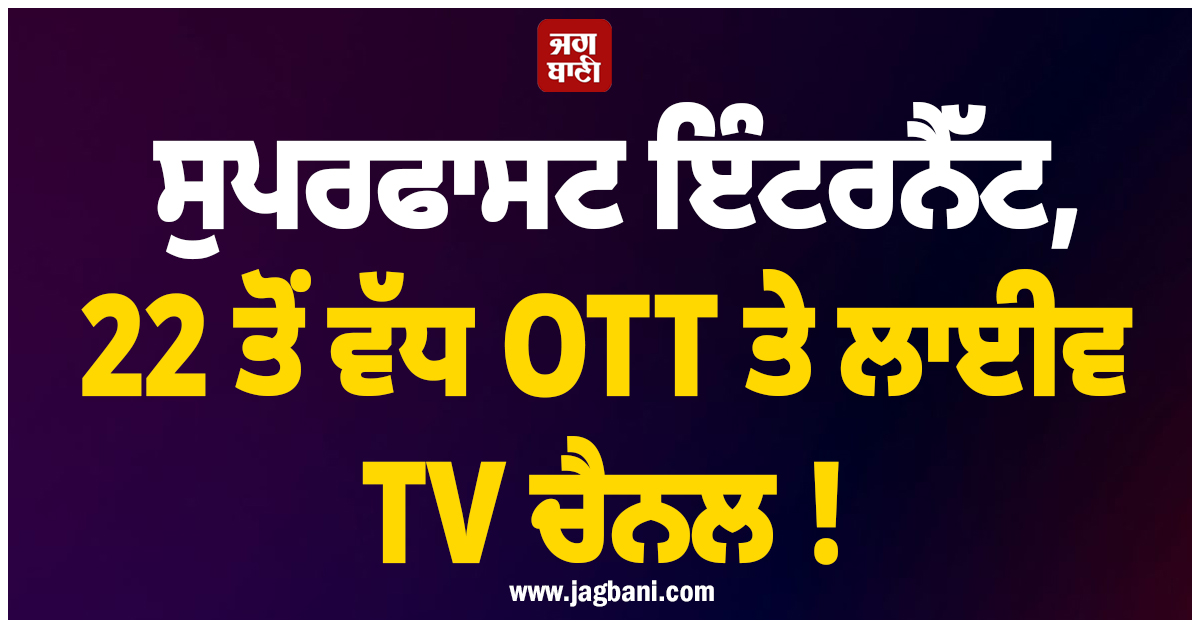 ਸੁਪਰਫਾਸਟ ਇੰਟਰਨੈੱਟ, 22 ਤੋਂ ਵੱਧ OTT ਤੇ ਲਾਈਵ TV ਚੈਨਲ ! ਲਾਂਚ ਹੋਇਆ ਧਮਾਕੇਦਾਰ Broadband Plan