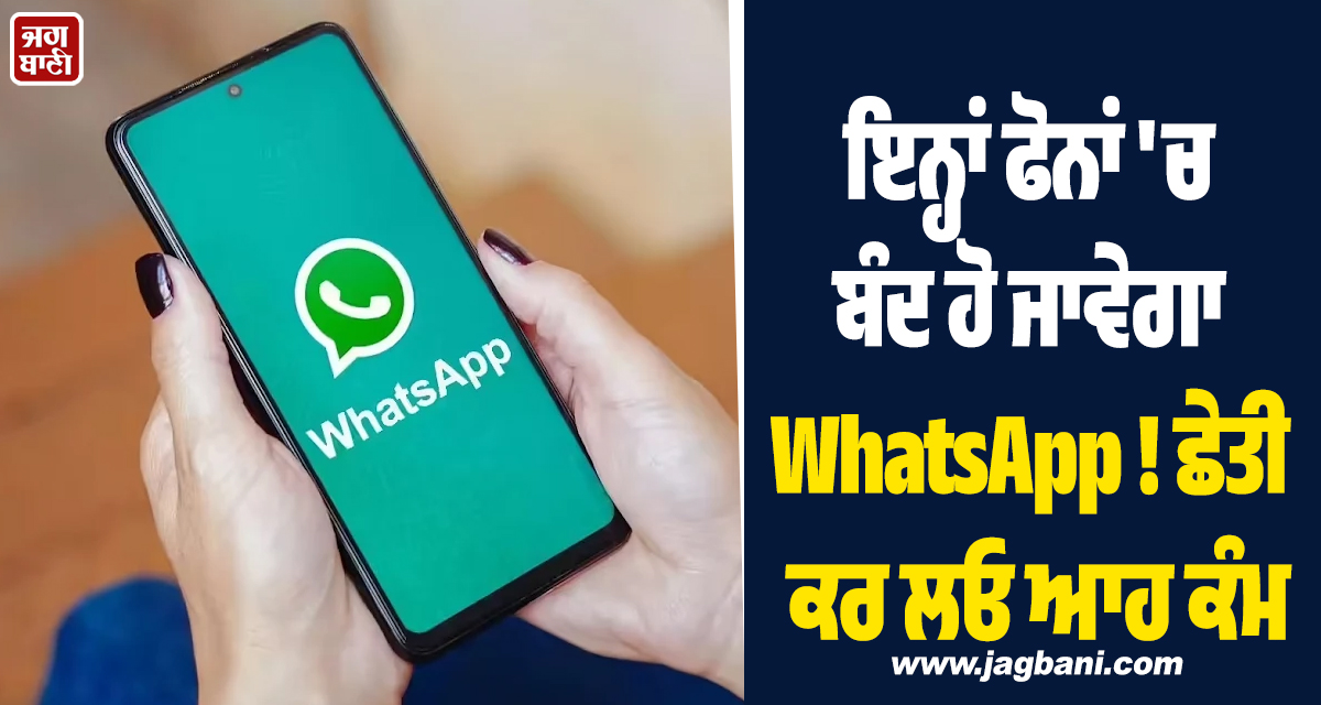 ਇਨ੍ਹਾਂ ਫੋਨਾਂ 'ਚ ਬੰਦ ਹੋ ਜਾਵੇਗਾ WhatsApp ! ਛੇਤੀ ਕਰ ਲਓ ਆਹ ਕੰਮ